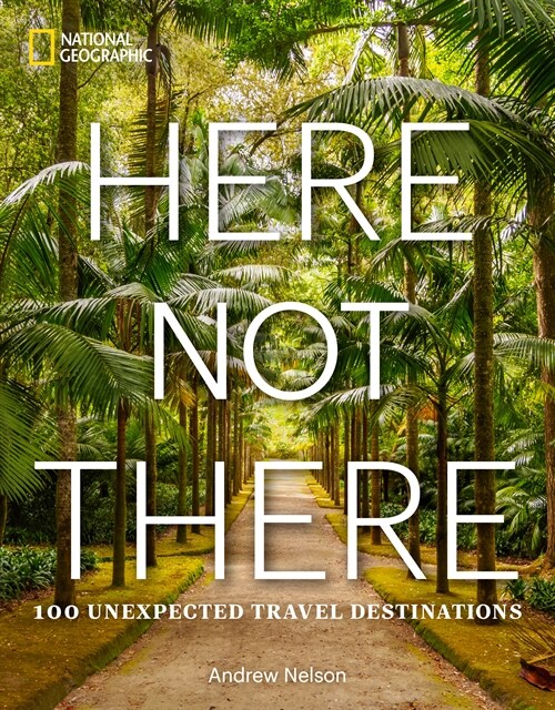 Here Not There: 100 Unexpected Travel Destinations (Hardcover)