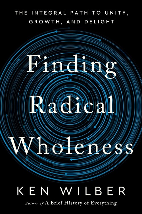 Finding Radical Wholeness: The Integral Path to Unity, Growth, and Delight (Hardcover)