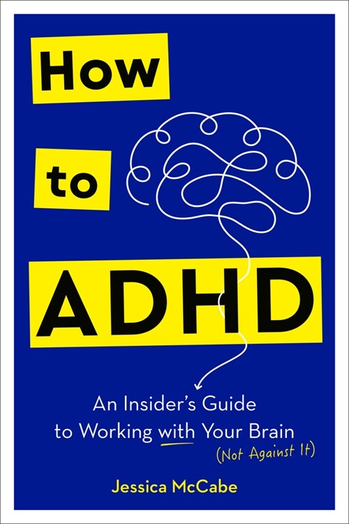 How to ADHD: An Insiders Guide to Working with Your Brain (Not Against It) (Hardcover)