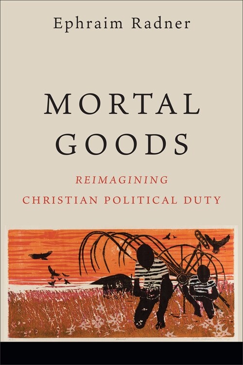 Mortal Goods: Reimagining Christian Political Duty (Paperback)