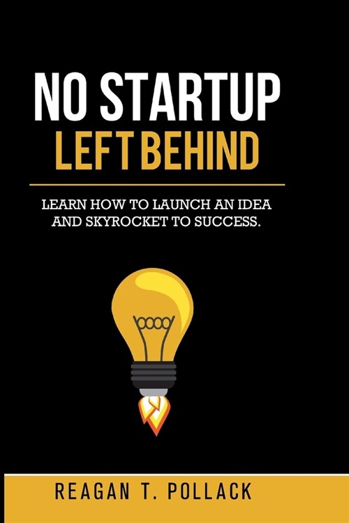 No Startup Left Behind: Learn How to Launch an Idea and Skyrocket to Startup Success (Paperback)