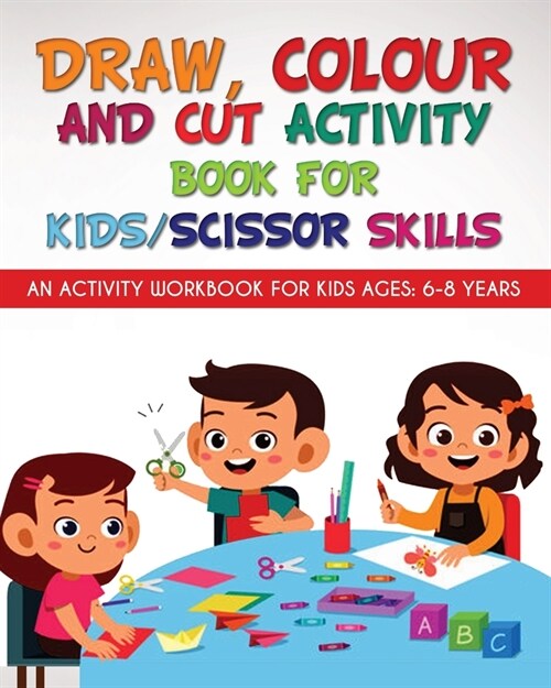 Draw, Colour and Cut Activity book for kids/ scissor skills: An activity workbook for kids ages - 6-8 years (Paperback)