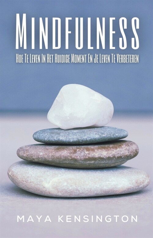 Mindfulness - Hoe Te Leven In Het Huidige Moment En Je Leven Te Verbeteren (Paperback)