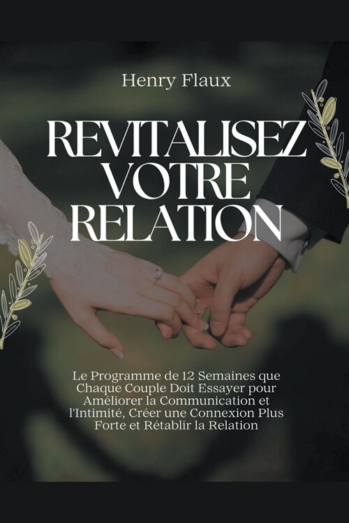Revitalisez Votre Relation: Le Programme de 12 Semaines que Chaque Couple Doit Essayer pour Am?iorer la Communication et lIntimit? Cr?r une Co (Paperback)