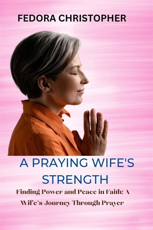 A Praying Wifes Strength: Finding Power and Peace in Faith: A Wifes Journey Through Prayer (Paperback)