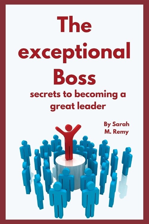 The Exceptional Boss: Secrets to becoming a great leader (Paperback)