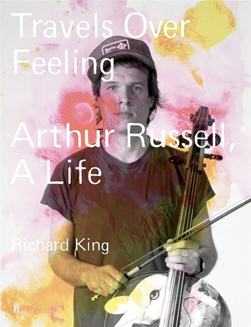 Travels Over Feeling: Arthur Russell, a Life (Hardcover)