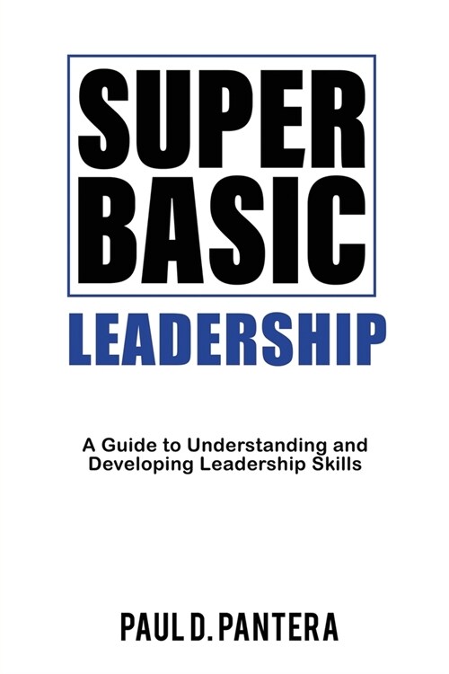 Super Basic Leadership: A Guide to Understanding and Developing Leadership Skills (Paperback)