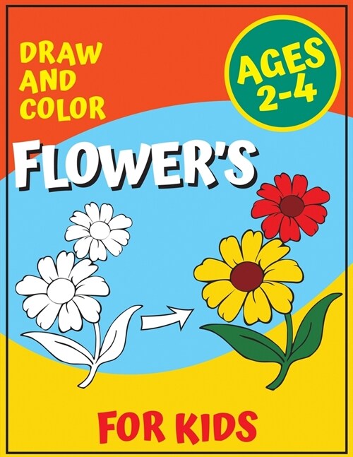 Draw and Color Flowers for Kids Ages 2-4: Flower Coloring book for Children (Paperback)