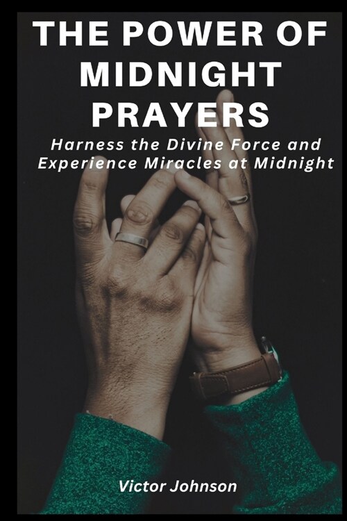 The Power Of Midnight Prayers: Harness the Divine Force and Experience Miracles at Midnight (Paperback)