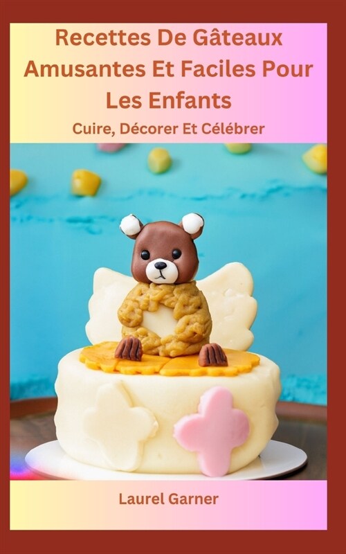 Recettes De G?eaux Amusantes Et Faciles Pour Les Enfants: Cuire, D?orer Et C??rer (Paperback)