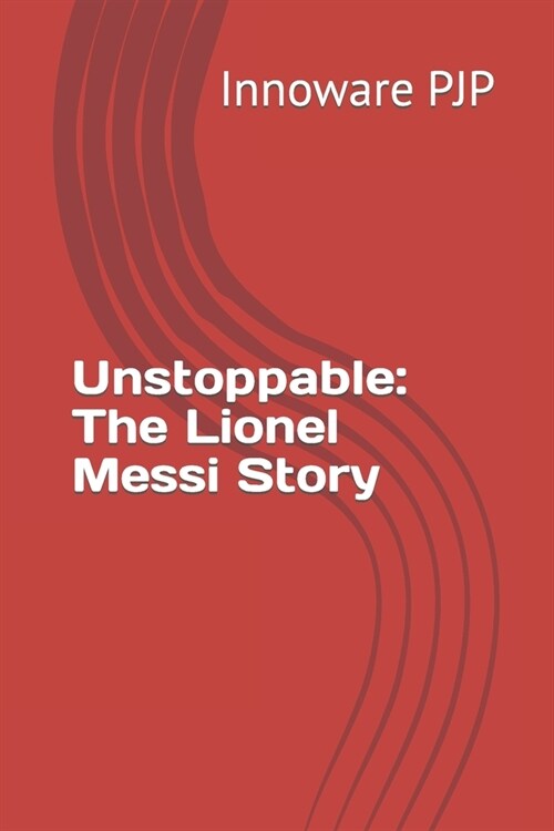 Unstoppable: The Lionel Messi Story (Paperback)