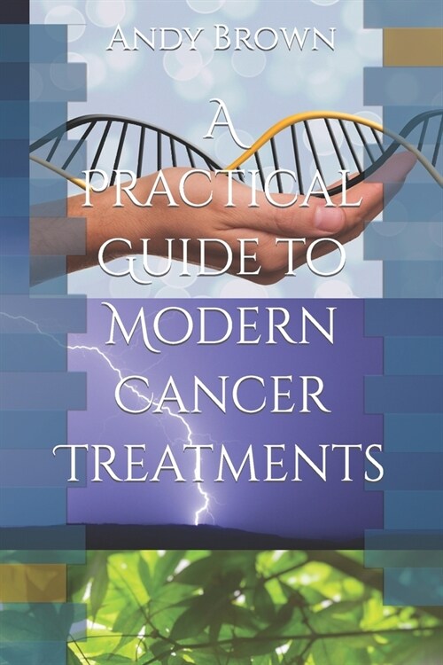 A Practical Guide to Modern Cancer Treatments (Paperback)