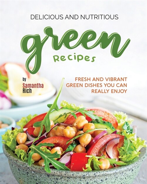 Delicious and Nutritious Green Recipes: Fresh and Vibrant Green Dishes You Can Really Enjoy (Paperback)