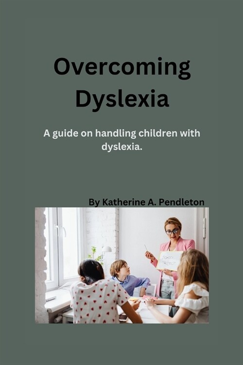 Overcoming Dyslexia: A guide on handling children with dyslexia (Paperback)