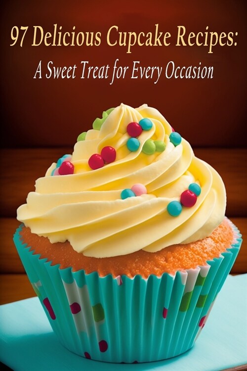 97 Delicious Cupcake Recipes: A Sweet Treat for Every Occasion (Paperback)