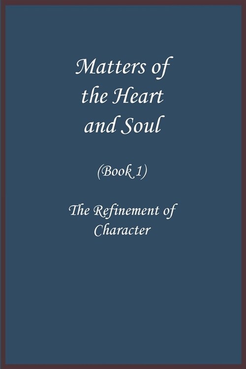 Matters of the Heart and Soul: The Refinement of Character (Book 1) (Paperback)