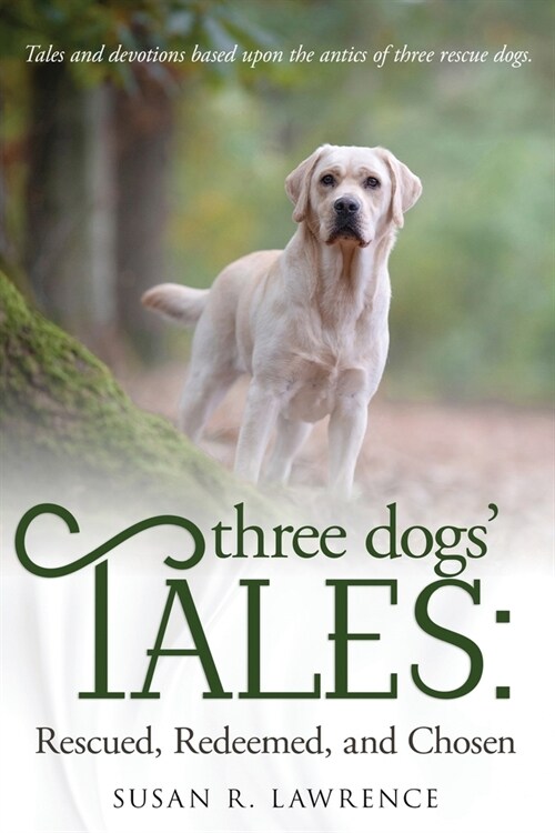 Three Dogs Tales: Rescued. Redeemed. Chosen. (Paperback)