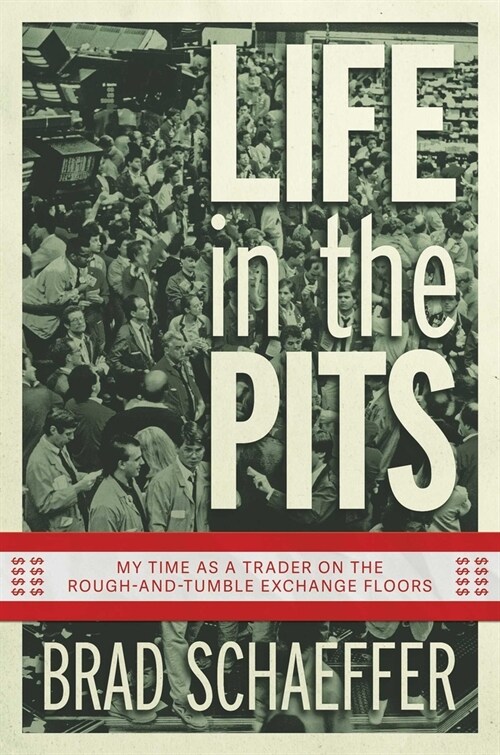 Life in the Pits: My Time as a Trader on the Rough-And-Tumble Exchange Floors (Hardcover)