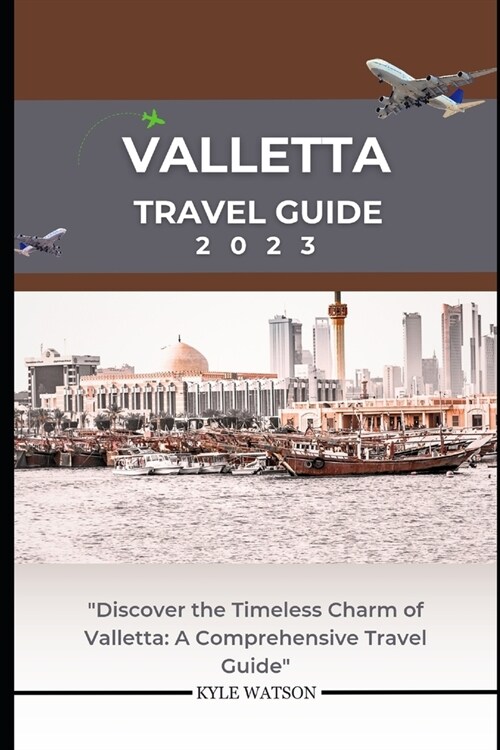 Valletta Travel Guide 2023: Discover the Timeless Charm of Valletta: A Comprehensive Travel Guide (Paperback)