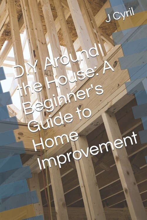 DIY Around the House: A Beginners Guide to Home Improvement (Paperback)