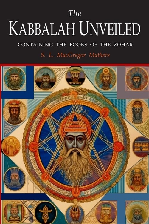 The Kabbalah Unveiled: Containing the Following Books of the Zohar: The Book of Concealed Mystery; The Greater Holy Assembly; The Lesser Holy (Paperback)