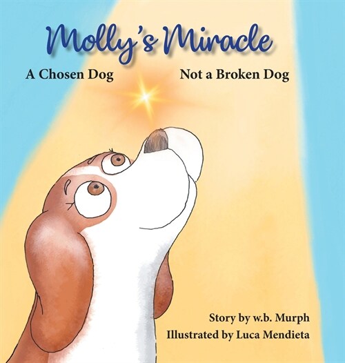 Mollys Miracle: A Chosen Dog, Not a Broken Dog (Hardcover)