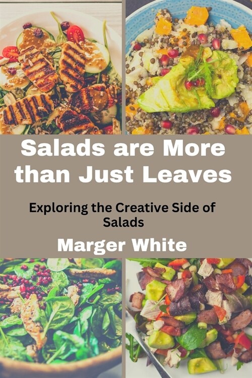 Salads are More than Just Leaves: Exploring the Creative Side of Salads (Paperback)