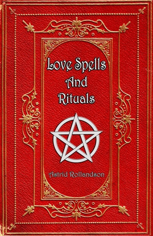 Love Spells and Rituals: Magic Grimoire, Spell Book of Love and Attraction (Paperback)
