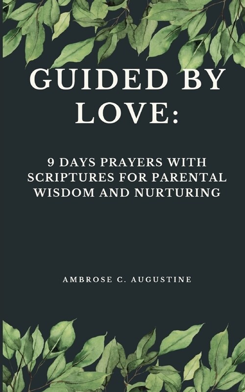 Guided by Love: 9 Days Prayers with Scriptures for Parental Wisdom and Nurturing (Paperback)