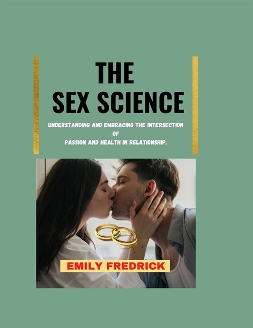 The Sex Science: Understanding and Embracing the Intersection of Passion and Health in Relationship. (Paperback)