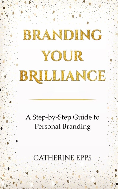 Branding Your Brilliance: A Step-by-Step Guide to Personal Branding (Paperback)