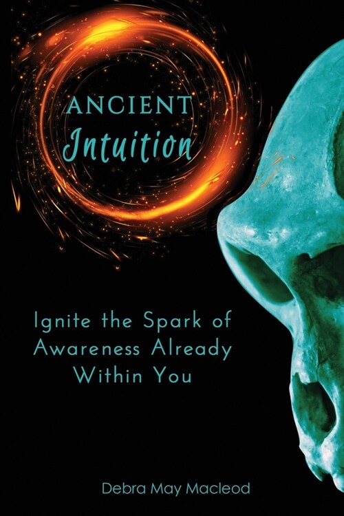 Ancient Intuition: Ignite the Spark of Awareness Already Within You (Paperback)