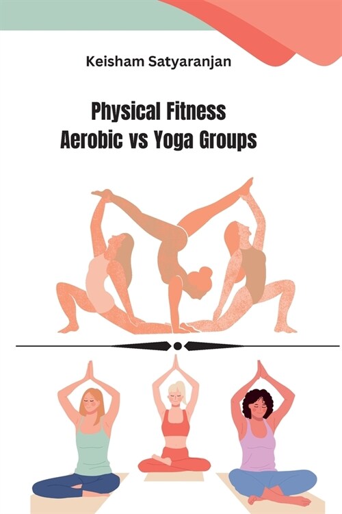 Physical Fitness Aerobic vs Yoga Groups (Paperback)