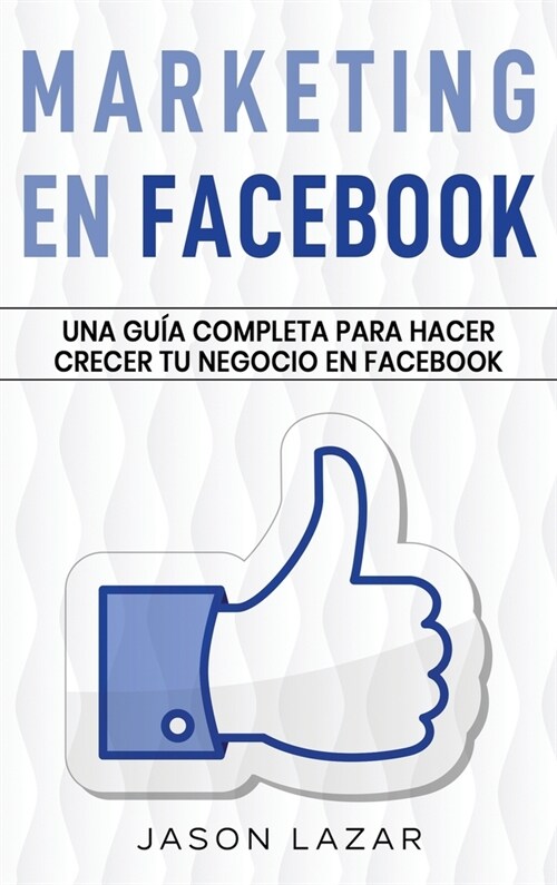 Marketing en Facebook: Una gu? completa para hacer crecer tu negocio en Facebook (Hardcover)