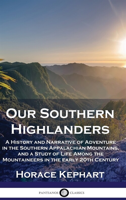 Our Southern Highlanders: A History and Narrative of Adventure in the Southern Appalachian Mountains, and a Study of Life Among the Mountaineers (Hardcover)