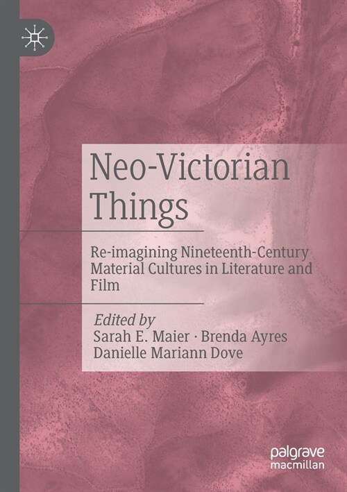 Neo-Victorian Things: Re-Imagining Nineteenth-Century Material Cultures in Literature and Film (Paperback, 2022)