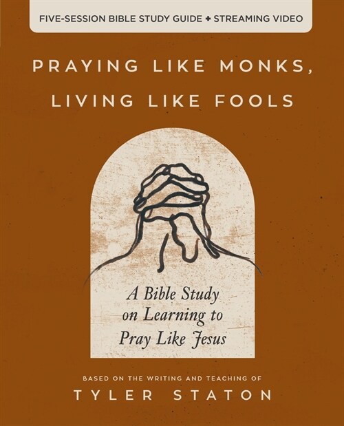 Praying Like Monks, Living Like Fools Bible Study Guide Plus Streaming Video: A Bible Study on Learning to Pray Like Jesus (Paperback)