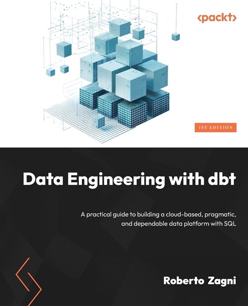Data Engineering with dbt: A practical guide to building a cloud-based, pragmatic, and dependable data platform with SQL (Paperback)