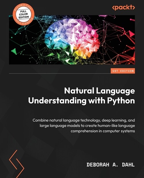 Natural Language Understanding with Python: Combine natural language technology, deep learning, and large language models to create human-like languag (Paperback)