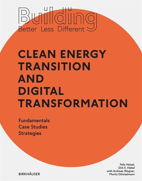 Building Better - Less - Different: Clean Energy Transition and Digital Transformation: Fundamentals - Case Studies - Strategies (Paperback)