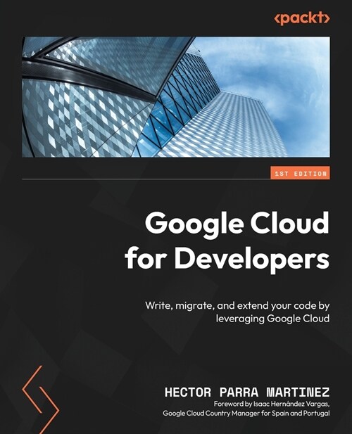 Google Cloud for Developers: Write, migrate, and extend your code by leveraging Google Cloud (Paperback)