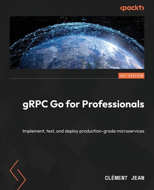 gRPC Go for Professionals: Implement, test, and deploy production-grade microservices (Paperback)