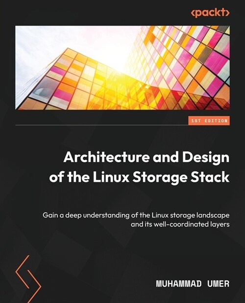 Architecture and Design of the Linux Storage Stack: Gain a deep understanding of the Linux storage landscape and its well-coordinated layers (Paperback)