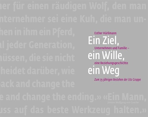 Ein Ziel, Ein Wille, Ein Weg: Unternehmen Und Familie - Eine Beziehungsgeschichte. Zum 75-Jahrigen Bestehen Der Utz Gruppe (Hardcover)