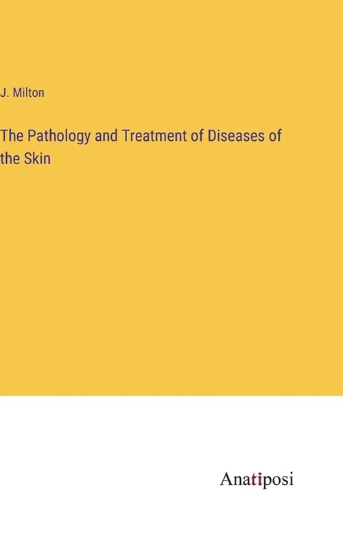 The Pathology and Treatment of Diseases of the Skin (Hardcover)