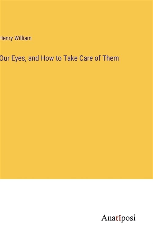 Our Eyes, and How to Take Care of Them (Hardcover)