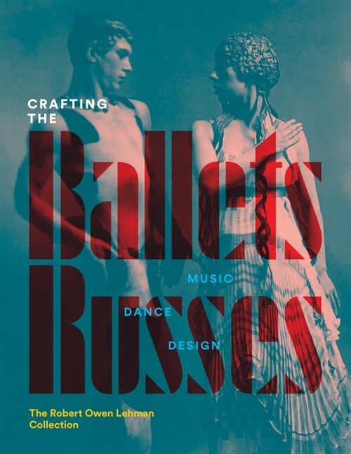 Crafting the Ballets Russes : Music, Dance, Design: The Robert Owen Lehman Collection (Hardcover)