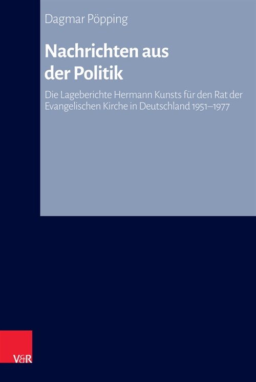 Nachrichten Aus Der Politik: Die Lageberichte Hermann Kunsts Fur Den Rat Der Evangelischen Kirche in Deutschland 1951-1977 (Hardcover)