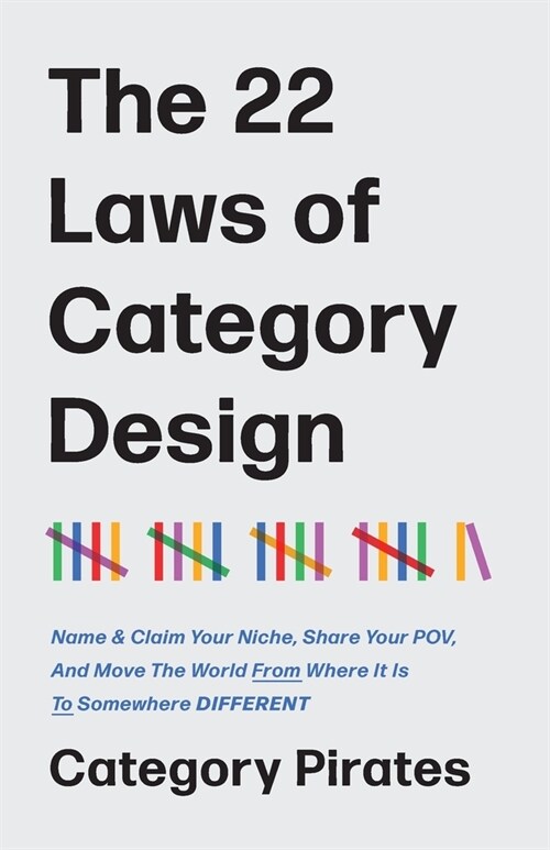The 22 Laws of Category Design: Name & Claim Your Niche, Share Your POV, And Move The World From Where It Is To Somewhere Different (Paperback)